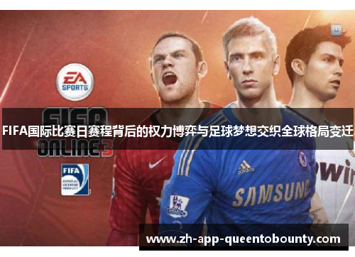 FIFA国际比赛日赛程背后的权力博弈与足球梦想交织全球格局变迁 FIFA国际比赛日赛程背后的权力博弈与足球梦想交织全球格局变迁