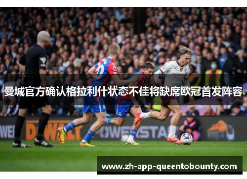 曼城官方确认格拉利什状态不佳将缺席欧冠首发阵容