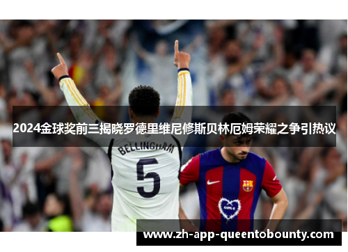 2024金球奖前三揭晓罗德里维尼修斯贝林厄姆荣耀之争引热议