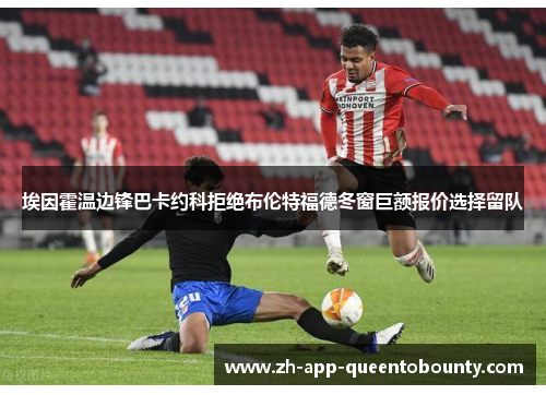 埃因霍温边锋巴卡约科拒绝布伦特福德冬窗巨额报价选择留队