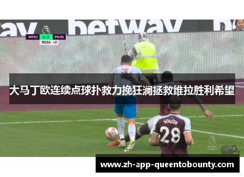 大马丁欧连续点球扑救力挽狂澜拯救维拉胜利希望